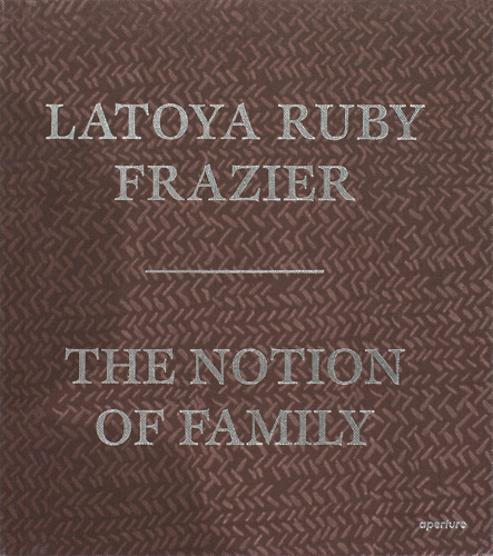 LaToya Ruby Frazier: The Notion Of Family, 2014