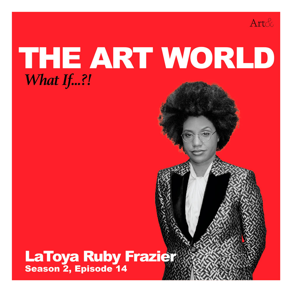 The Art World: What If...?! With LaToya Ruby Frazier